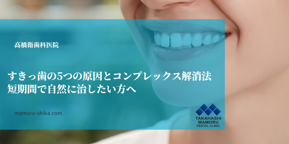 すきっ歯の5つの原因とコンプレックス解消法｜短期間で自然に治したい方へ