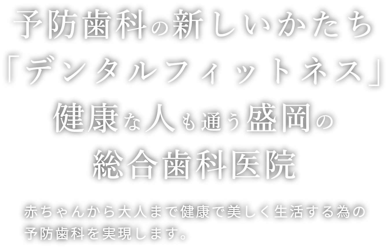 岩手県盛岡市の歯医者・インプラント歯科「高橋衛歯科医院」｜予防歯科の新しかたち「デンタルフィットネス」健康な人も通う盛岡の総合歯科医院　赤ちゃんから大人まで健康で美しく生活するための予防歯科を実現します。