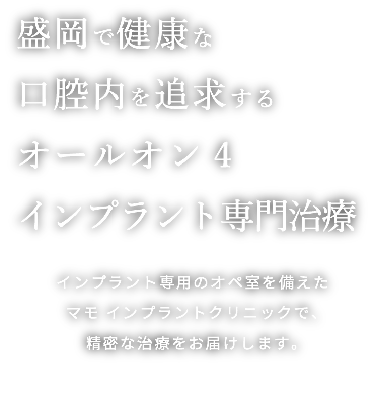 岩手県盛岡市の歯医者・インプラント歯科「高橋衛歯科医院」｜盛岡で健康な口腔内を追求するオールオン4インプラント専門治療　インプラント専門のオペ室を備えたインプラントクリニックで、精密な治療をお届けします。