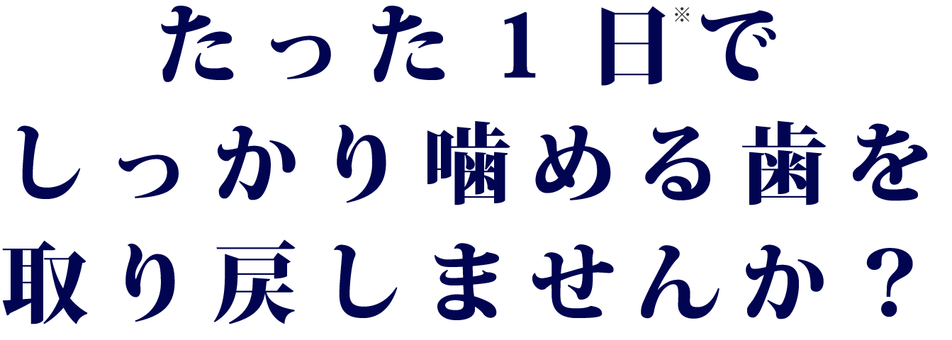 たった1日でしっかり噛める歯を取り戻しませんか？